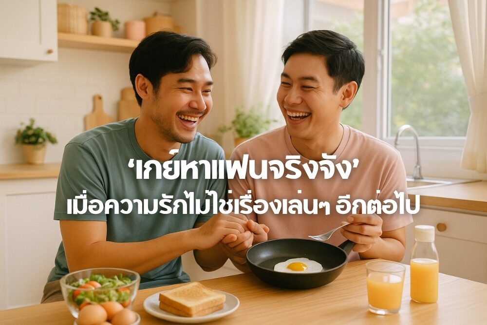เกย์หาแฟนจริงจัง เมื่อความรักไม่ใช่เรื่องเล่นๆ แต่คือการเติบโตไปด้วยกัน