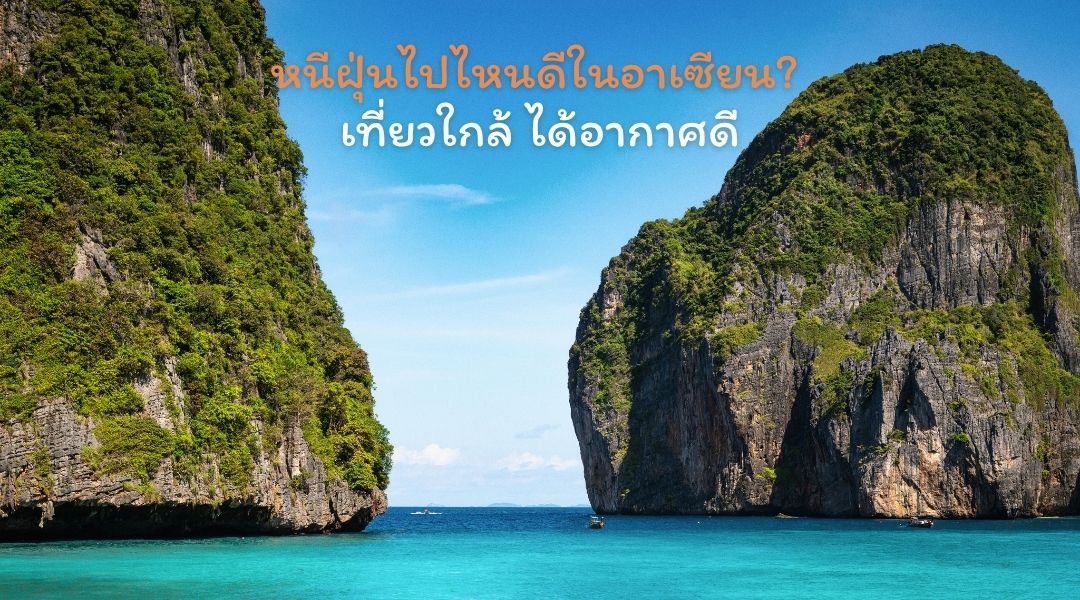 หนีฝุ่นไปไหนดีในอาเซียน_ เที่ยวใกล้ ได้อากาศดี